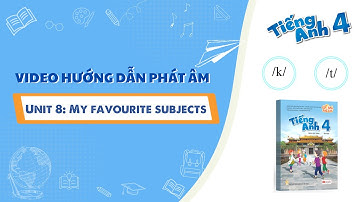 HƯỚNG DẪN PHÁT ÂM LỚP 4 - Unit 8: My favourite subjects - /k/ and /t/