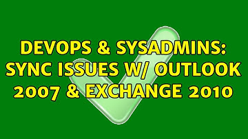 DevOps & SysAdmins: Sync issues w/ Outlook 2007 & Exchange 2010
