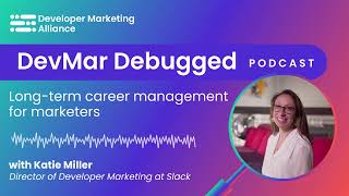 Long term career management for developer marketers | DevMar Debugged | Katie Miller
