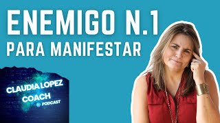 EL ENEMIGO NUMERO 1 DE LA MANIFESTACIÓN (3 CLAVES PARA SUPERARLO) | CLAUDIA LOPEZ COACH PODCAST