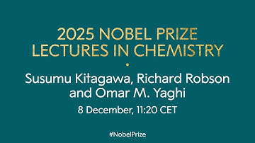 2025 Nobel Prize lectures in chemistry | Susumu Kitagawa, Richard Robson and Omar M. Yaghi