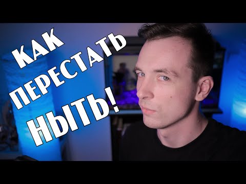 КАК ПЕРЕСТАТЬ НЫТЬ!