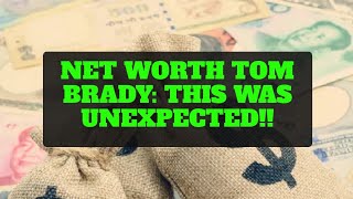 Net worth Tom Brady This Was Unexpected