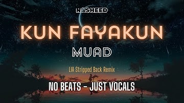 Muad - Kun Fayakun (LIA Stripped-back Remix) | Beautiful Nasheed | Vocals only no beats