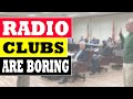 Radio clubs are boring