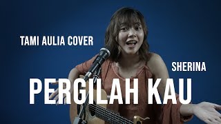 PERGILAH KAU SHERINA [ LIRIK ] TAMI AULIA COVER