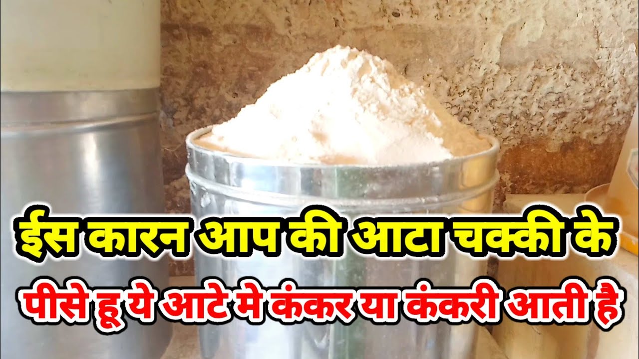 ईस कारन  आप  की आटा चक्की के पीसे हू ये आटे मे कंकर या कंकरी आती है