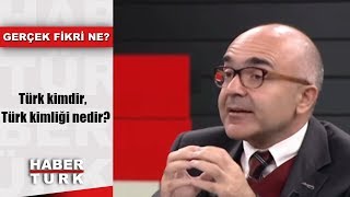 Gerçek Fikri Ne? - 2 Kasım 2018 Türk Kimdir Türk Kimliği Nedir?