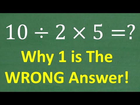 10 divided by 2 times 5 =? The Answer is NOT 1 - WHY? Basic Math!