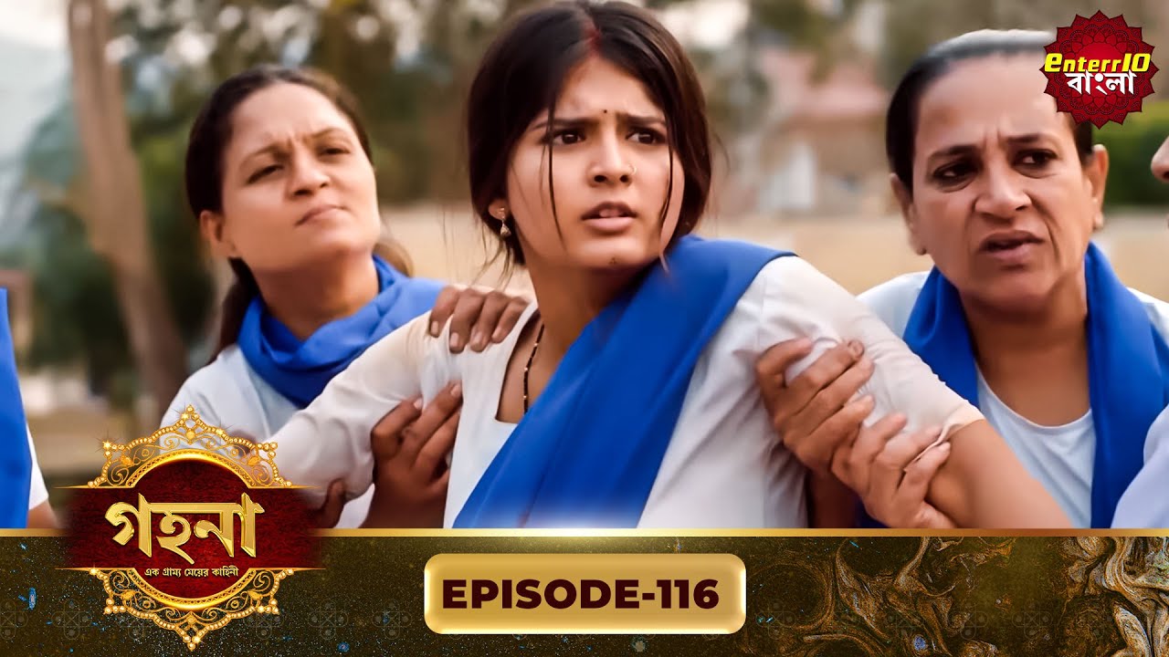 Gohona- Ek Gramyo Meyer Kahini (গহনা- এক গ্রাম্য মেয়ের কাহিনী) l Full Episode 116 | Enterr10 Bangla