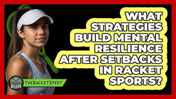 What Strategies Build Mental Resilience After Setbacks In Racket Sports? - The Racket Xpert