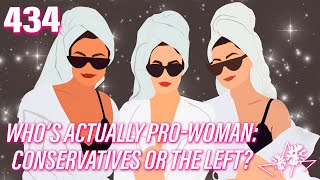 Ep 434 | Who’s ACTUALLY Pro-Woman: Conservatives or the Left?