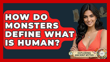 How Do Monsters Define What Is Human? - Exploring Ancient Myths
