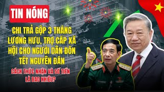 Tin Nóng Chi Trả Gộp 3 Tháng Lương Hưu, Trợ Cấp Xã Hội Cho Người Dân Đón Tết Nguyên Đán