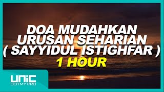 DOA MUDAHKAN URUSAN SEHARIAN SAYYIDUL ISTIGHFAR - 1 HOUR