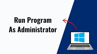 How to Run Program as Administrator In Windows 10/11