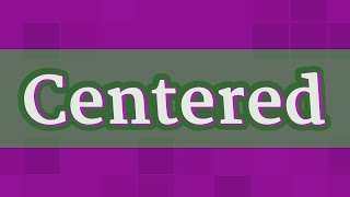 CENTERED pronunciation • How to pronounce CENTERED