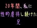 20年間、私に性的虐待し続けた兄【2ch】