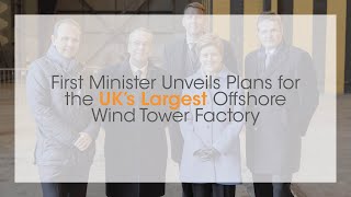 First Minister Unveils Plans For What Will Be The Uks Largest Offshore Wind Tower Factory