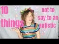 10 THINGS NOT TO SAY TO AUTISTIC PEOPLE