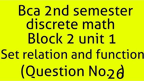 Bca discrete math 2nd semester block 2 unit 1(set,relation and function) (question E26)