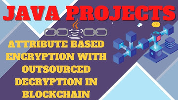 ATTRIBUTE BASED ENCRYPTION WITH OUTSOURCED DECRYPTION IN BLOCKCHAIN | JAVA PROJECTS FOR STUDENTS