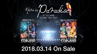 FTISLAND Autumn Tour 2017 – Here is Paradise – ダイジェスト映像