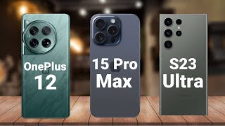 OnePlus 12 vs Samsung Galaxy S23 vs iPhone 15 Pro Max Ultra