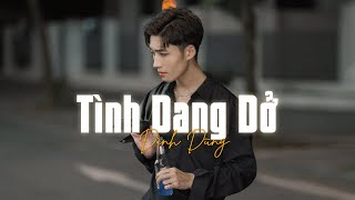 Tình Dang Dở (Lofi Ver) - Đình Dũng x Liam | Tình yêu nào có đẹp khi dang dở...