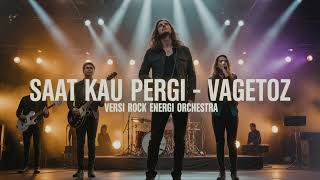 Download Lagu Saat Kau Pergi – Vagetoz | Versi Rock Energi Orchestra (Female Vocal) MP3