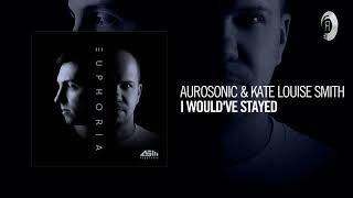 Video thumbnail of "Aurosonic & Kate Louise Smith - I Would've Stayed (Taken from EUPHORIA)"