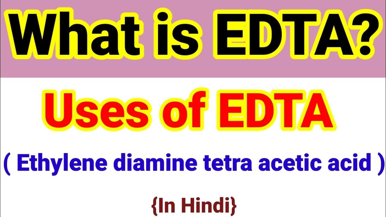 What is EDTA? What are the Uses of EDTA? Uses of EDTA In Medical