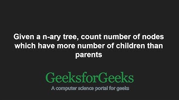Count number of nodes having more number of children than parents in n-ary tree | GeeksforGeeks