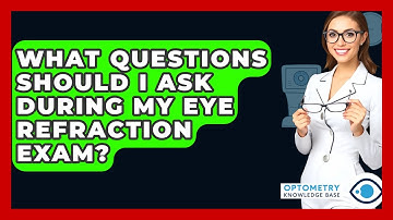 What Questions Should I Ask During My Eye Refraction Exam? - Optometry Knowledge Base