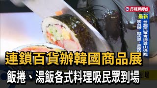 連鎖百貨辦韓國商品展　飯捲、湯飯各式料理吸民眾到場－民視新聞