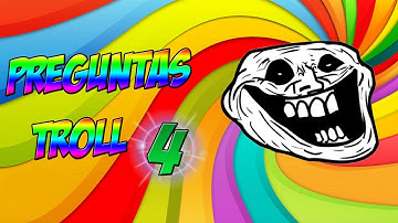 PREGUNTAS TROLL 4