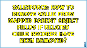 How to remove value from Mapped Parent Object fields if related child records have been removed?