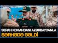 SEPAH komandanı Azərbaycanla SƏRHƏDƏ GƏLDİ, İran Müdafiə Nazirliyinin yerləşdiyi ərazi BOMBALANDI