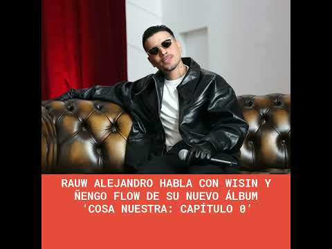 Rauw Alejandro habla con Wisin y Ñengo Flow de su nuevo álbum ‘Cosa Nuestra: Capítulo 0’
