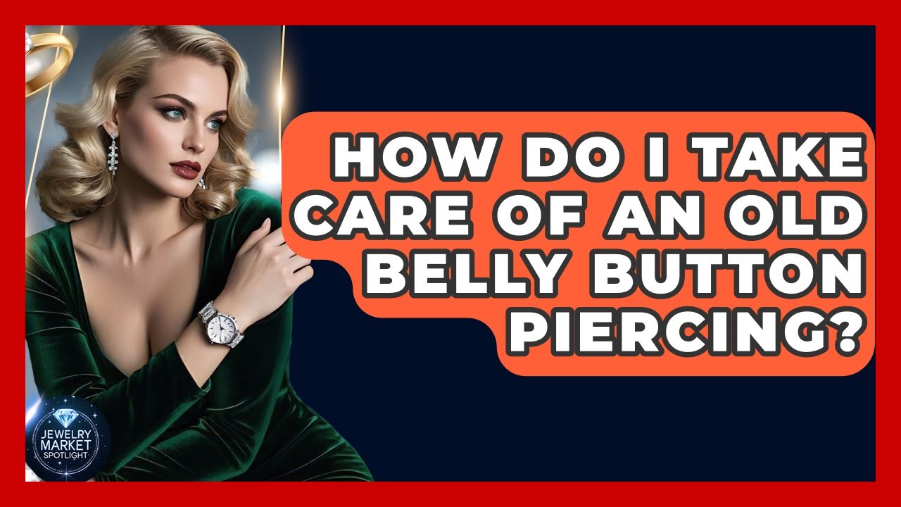 How Do I Take Care Of An Old Belly Button Piercing? - Jewelry Market Spotlight