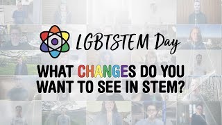 LGBTSTEMDAY 2019 - What Changes Do You Want To See In STEM?