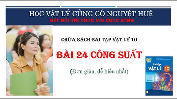 BÀI 24 CÔNG SUẤT-CHỮA SÁCH BÀI TẬP VẬT LÝ 10 BỘ KẾT NỐI TRI THỨC VỚI CUỘC SỐNG