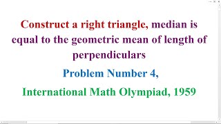 Construct a right  triangle, Problem Number 4, International Math Olympiad 1959