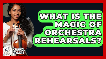 What Is The Magic Of Orchestra Rehearsals? - Classical Serenade