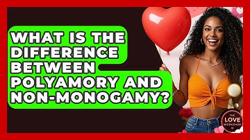 What Is The Difference Between Polyamory And Non-monogamy? - The Love Workshop