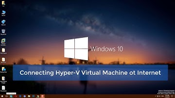 How to Connect Hyper V Virtual Machine to Internet on Windows 10?