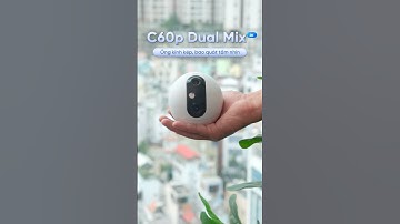 Mắt kép, bao trọn mọi góc nhìn! C60p Dual với công nghệ 2 ống kính liên kết cho góc dọc siêu rộng