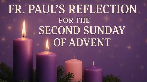 Fr. Paul’s reflection for the Second Sunday of Advent (Year A)