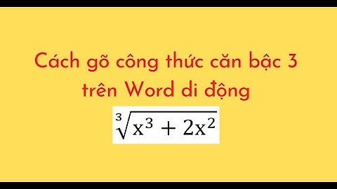 Cách gõ công thức căn bậc 3 trên Word di động