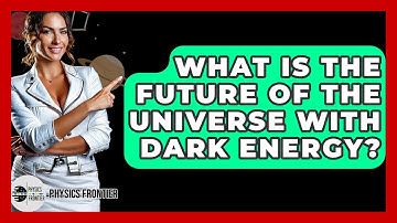 What Is The Future Of The Universe With Dark Energy? - Physics Frontier